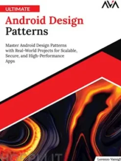 Ultimate Android Design Patterns: Master Android Design Patterns with Real-World Projects for Scalable, Secure, and High-Performance Apps