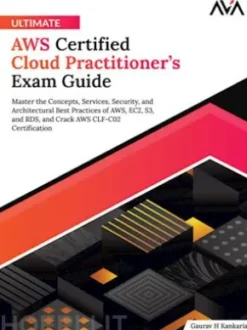 Ultimate AWS Certified Cloud Practitioner’s Exam Guide: Master the Concepts, Services, Security, and Architectural Best Practices of AWS, EC2, S3, and RDS, and Crack AWS CLF-C02 Certification