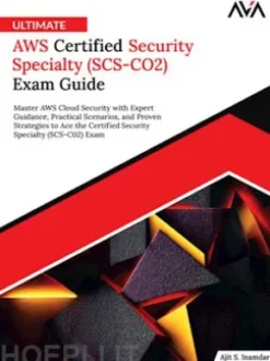 Ultimate AWS Certified Security Specialty (SCS-CO2) Exam Guide: Master AWS Cloud Security with Expert Guidance, Practical Scenarios, and Proven Strategies to Ace the Certified Security Specialty (SCS-C02) Exam