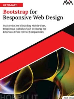 Ultimate Bootstrap for Responsive Web Design: Master the Art of Building Mobile-First, Responsive Websites with Bootstrap for Effortless Cross-Device Compatibility