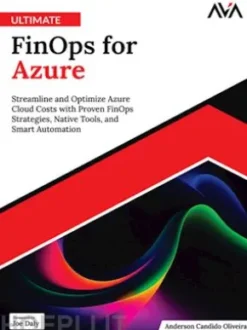 Ultimate FinOps for Azure: Streamline and Optimize Azure Cloud Costs with Proven FinOps Strategies, Native Tools, and Smart Automation