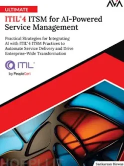 Ultimate ITIL®4 ITSM for AI-Powered Service Management: Practical Strategies for Integrating AI with ITIL®4 ITSM Practices to Automate Service Delivery and Drive Enterprise-Wide Transformation
