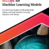 Ultimate MLOps for Machine Learning Models: Use Real Case Studies to Efficiently Build, Deploy, and Scale Machine Learning Pipelines with MLOps