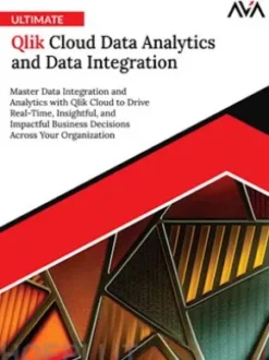 Ultimate Qlik Cloud Data Analytics and Data Integration: Master Data Integration and Analytics with Qlik Cloud to Drive Real-Time, Insightful, and Impactful Business Decisions Across Your Organization