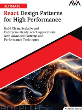 Ultimate React Design Patterns for High Performance: Build Clean, Scalable and Enterprise-Ready React Applications with Advanced Patterns and Performance Techniques