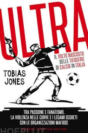 Ultrà. Il volto nascosto delle tifoserie di calcio in Italia