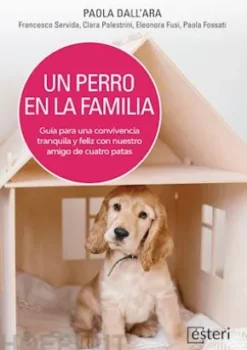 Un perro en la familia: Guía para una convivencia tranquila y feliz con nuestro amigo de cuatro patas