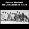 Unsere Kindheit im Osmanischen Reich