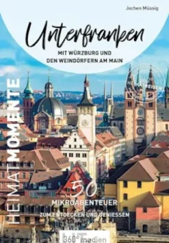 Unterfranken mit Würzburg und den Weindörfern am Main – HeimatMomente