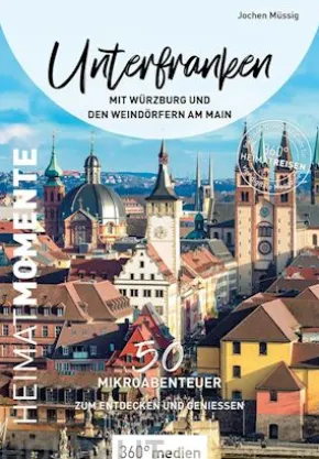 Unterfranken mit Würzburg und den Weindörfern am Main – HeimatMomente