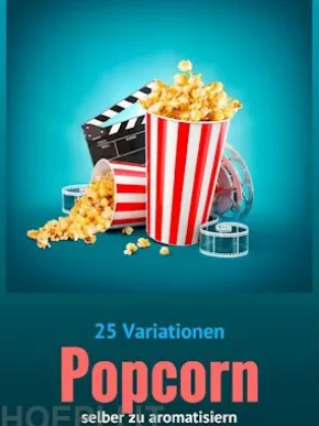 25 Variationen POPCORN selber zu aromatisieren