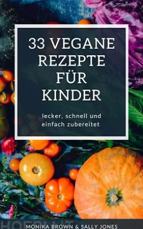 33 VEGANE REZEPTE FÜR KINDER