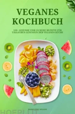 Veganes Kochbuch: 150+ gesunde und leckere Rezepte für täglichen Genuss in der veganen Küche