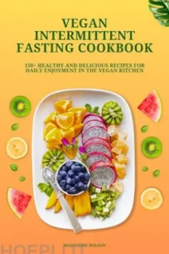 Vegan Intermittent Fasting Cookbook: 150+ Healthy and Delicious Recipes for Daily Enjoyment in the Vegan Kitchen