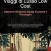 Viaggi di Lusso Low Cost: Ottenere il Massimo Senza Svuotare il Portafoglio