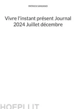Vivre l'instant présent Journal 2024 Juillet décembre