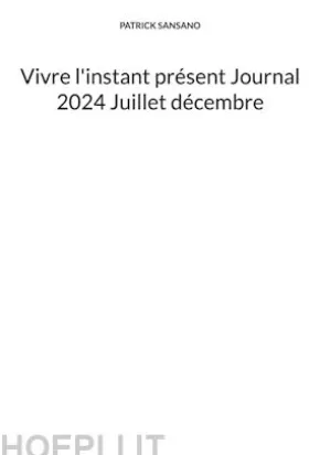 Vivre l'instant présent Journal 2024 Juillet décembre