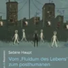 Vom ‚Fluidum des Lebens‘ zum posthumanen ‚Bio-Adapter‘