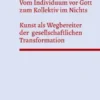 Vom Individuum vor Gott zum Kollektiv im Nichts - Kunst als Wegbereiter der gesellschaftlichen Transformation