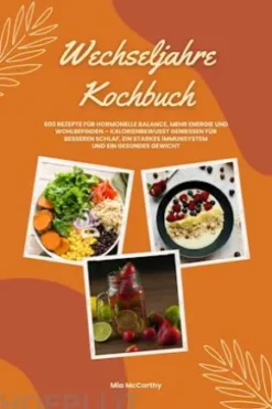 Wechseljahre Kochbuch: 600 Rezepte für hormonelle Balance, mehr Energie und Wohlbefinden – kalorienbewusst genießen für besseren Schlaf, ein starkes Immunsystem und gesundes Gewicht (Wohlfühlküche)
