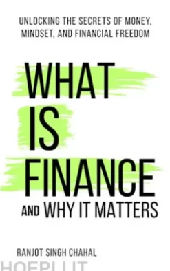What Is Finance and Why It Matters: Unlocking the Secrets of Money, Mindset, and Financial Freedom