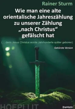Wie man eine alte orientalische Jahreszählung zu unserer Zählung „nach Christus“ gefälscht hat