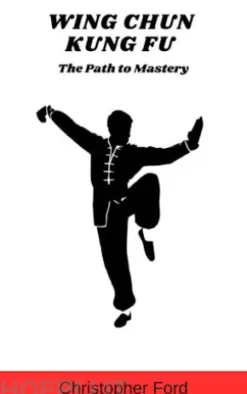 Wing Chun Kung Fu: The Path to Mastery