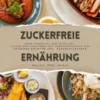 Zuckerfreie Ernährung: Dein Schlüssel zur Vitalität (Guide: Zuckerfrei-Challenge mit Ernährungsplan und gesunden Rezepten inkl. Nährwertangaben)